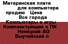 Материнская плата p5kpl c/1600 для компьютера продаю › Цена ­ 2 000 - Все города Компьютеры и игры » Комплектующие к ПК   . Ненецкий АО,Выучейский п.